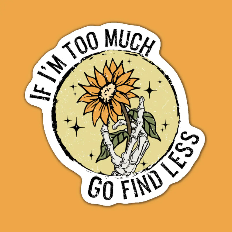 If I'm Too Much Skeleton Sunflower Sticker